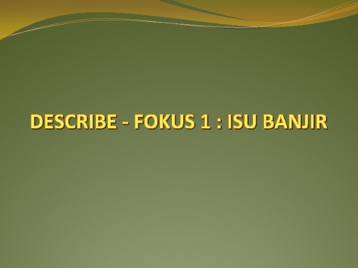 DESCRIBE - FOKUS 1 : ISU BANJIR 