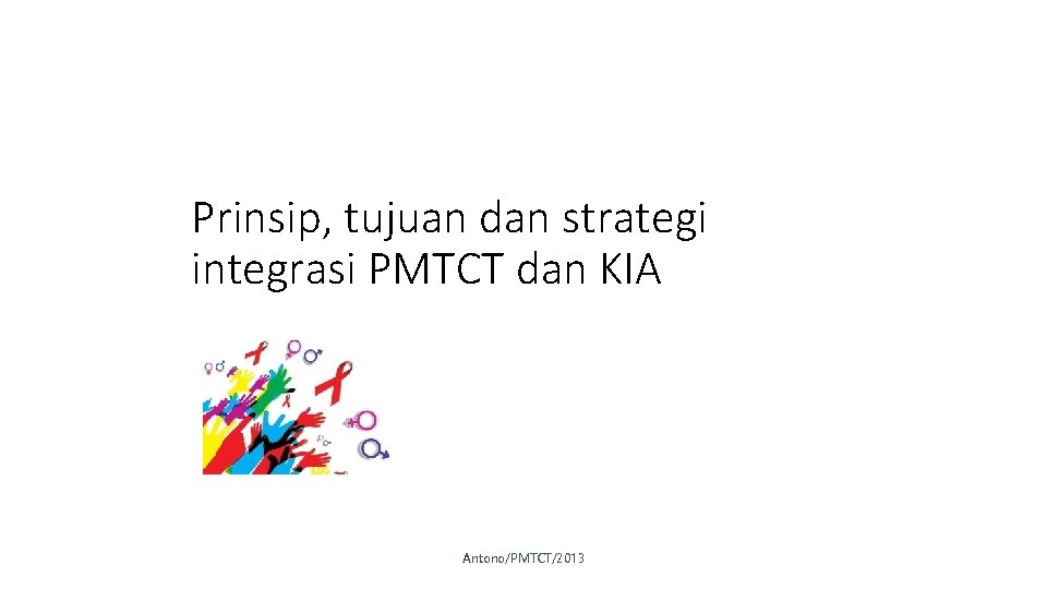 Prinsip, tujuan dan strategi integrasi PMTCT dan KIA Antono/PMTCT/2013 
