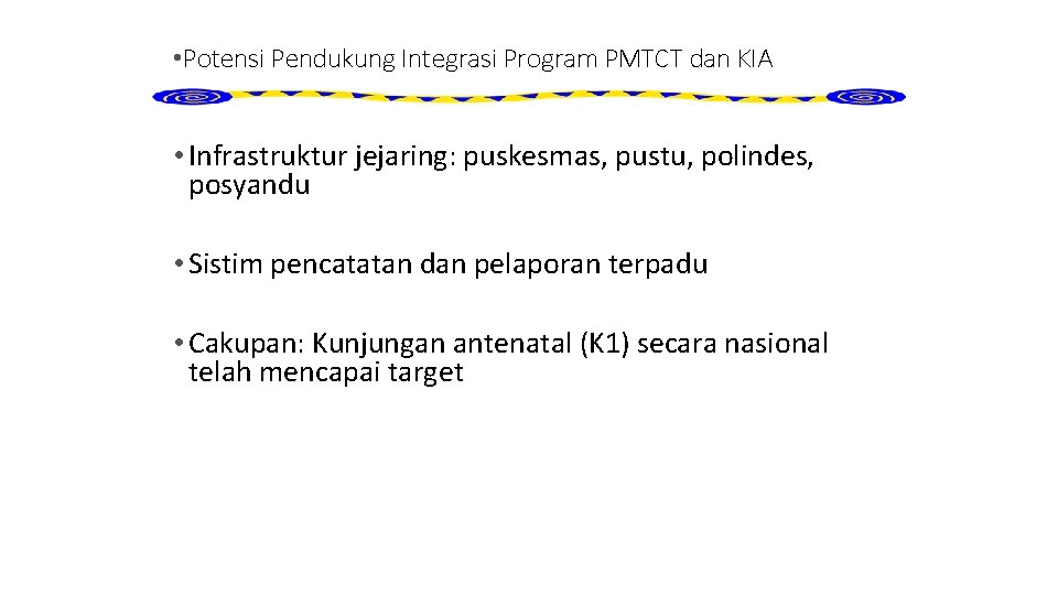  • Potensi Pendukung Integrasi Program PMTCT dan KIA • Infrastruktur jejaring: puskesmas, pustu,