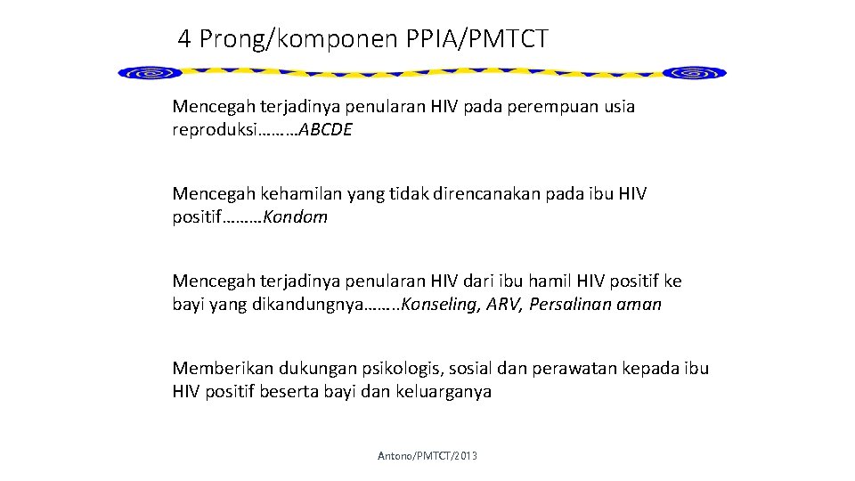 4 Prong/komponen PPIA/PMTCT 1. Mencegah terjadinya penularan HIV pada perempuan usia reproduksi………ABCDE 2. Mencegah