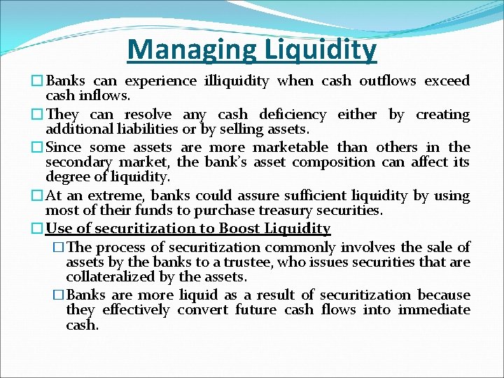 Managing Liquidity �Banks can experience illiquidity when cash outflows exceed cash inflows. �They can