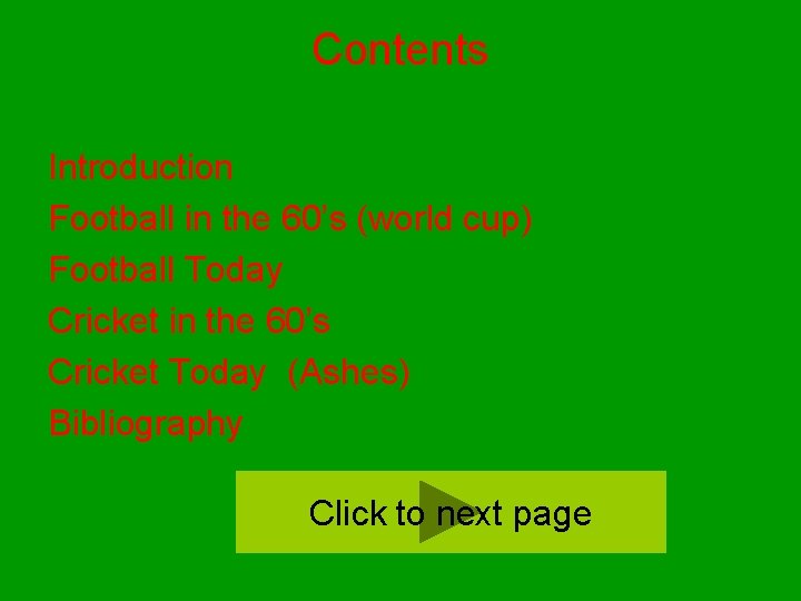 Contents Introduction Football in the 60’s (world cup) Football Today Cricket in the 60’s