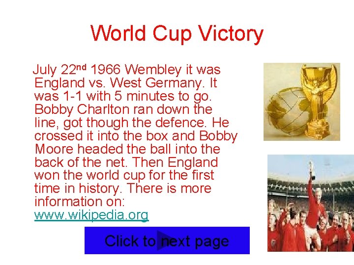World Cup Victory July 22 nd 1966 Wembley it was England vs. West Germany.