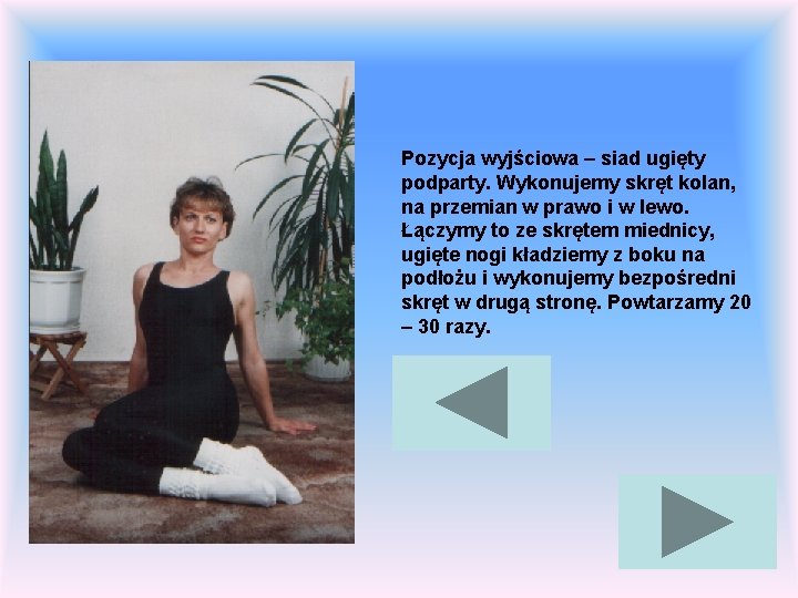 Pozycja wyjściowa – siad ugięty podparty. Wykonujemy skręt kolan, na przemian w prawo i