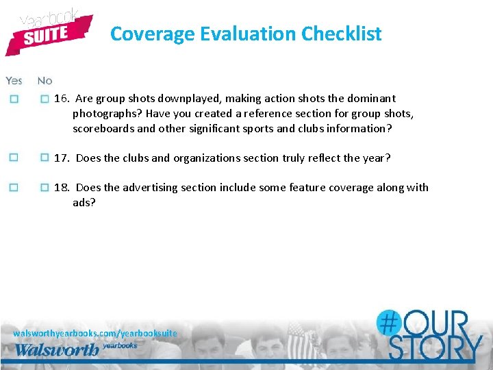 Coverage Evaluation Checklist 16. Are group shots downplayed, making action shots the dominant photographs?