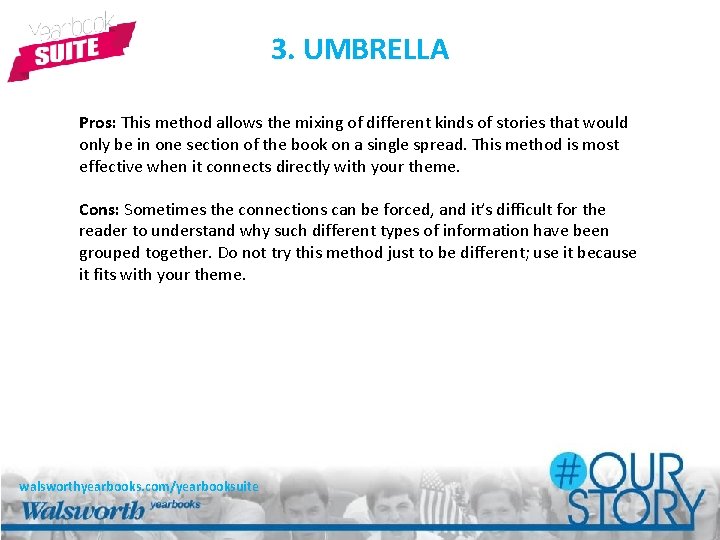 3. UMBRELLA Pros: This method allows the mixing of different kinds of stories that