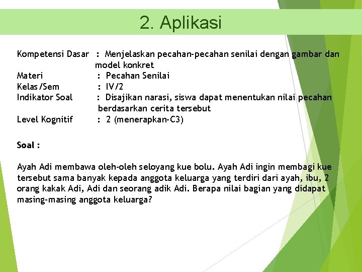 2. Aplikasi Kompetensi Dasar : Menjelaskan pecahan-pecahan senilai dengan gambar dan model konkret Materi