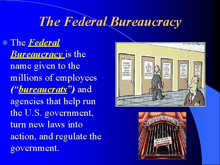 The Federal Bureaucracy l The Federal Bureaucracy is the name given to the millions