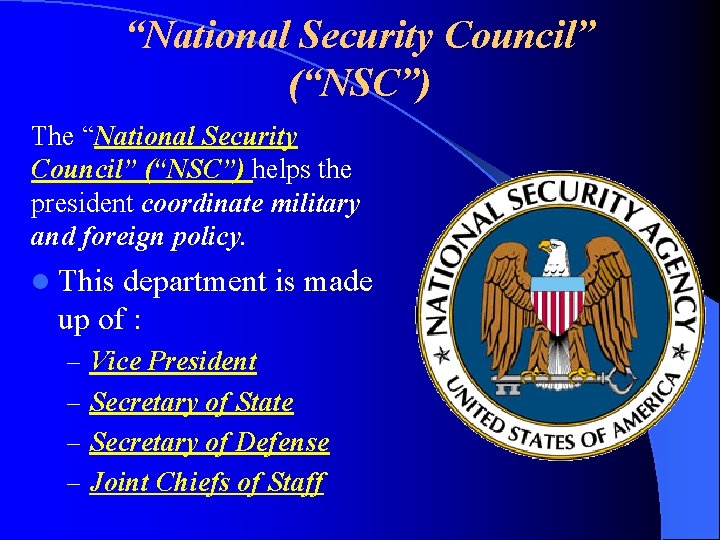 “National Security Council” (“NSC”) The “National Security Council” (“NSC”) helps the president coordinate military