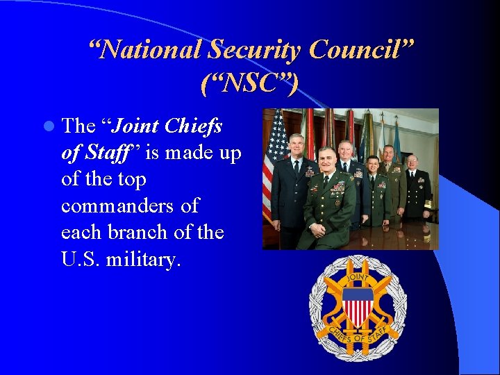 “National Security Council” (“NSC”) l The “Joint Chiefs of Staff” is made up of