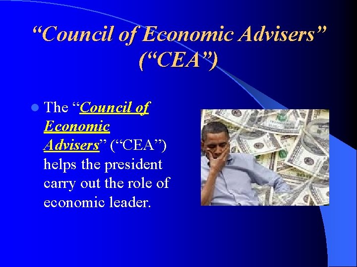 “Council of Economic Advisers” (“CEA”) l The “Council of Economic Advisers” (“CEA”) helps the
