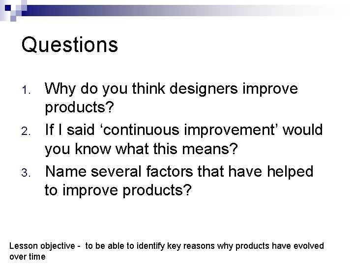 Questions 1. 2. 3. Why do you think designers improve products? If I said