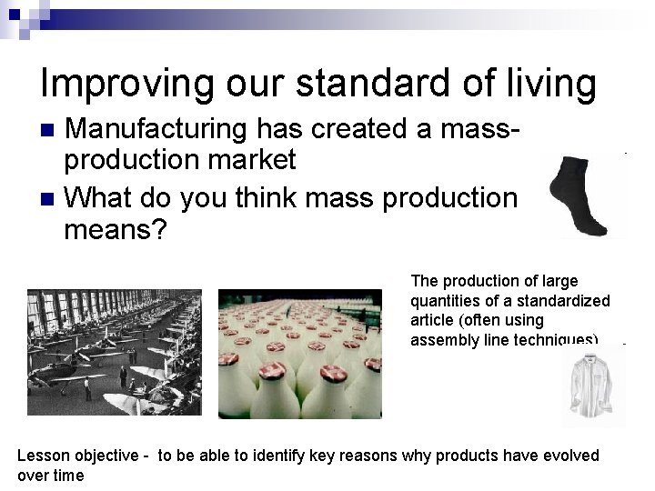 Improving our standard of living Manufacturing has created a massproduction market n What do