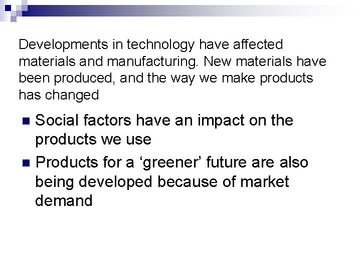 Developments in technology have affected materials and manufacturing. New materials have been produced, and