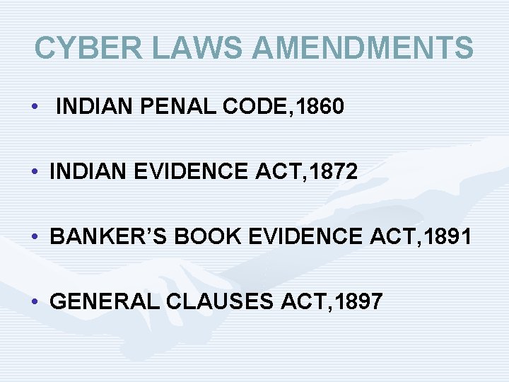 CYBER LAWS AMENDMENTS • INDIAN PENAL CODE, 1860 • INDIAN EVIDENCE ACT, 1872 •