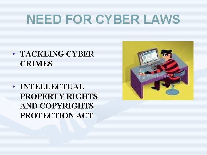 NEED FOR CYBER LAWS • TACKLING CYBER CRIMES • INTELLECTUAL PROPERTY RIGHTS AND COPYRIGHTS