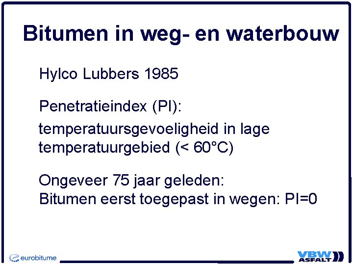 Bitumen in weg- en waterbouw Hylco Lubbers 1985 Penetratieindex (PI): temperatuursgevoeligheid in lage temperatuurgebied