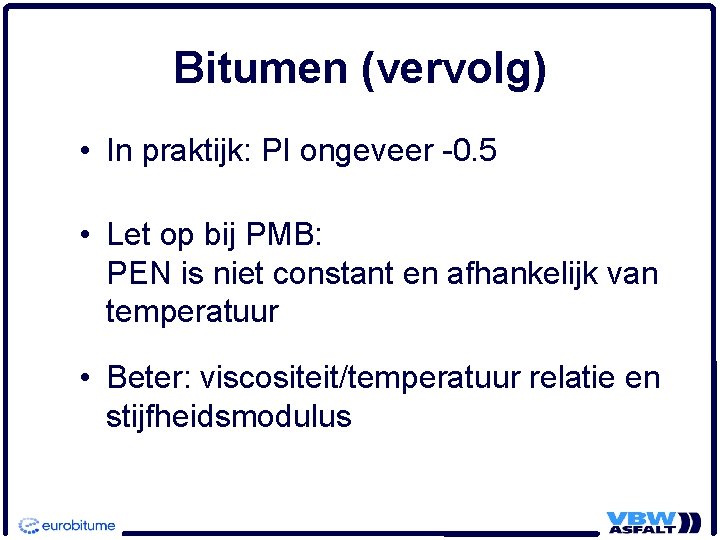 Bitumen (vervolg) • In praktijk: PI ongeveer -0. 5 • Let op bij PMB: