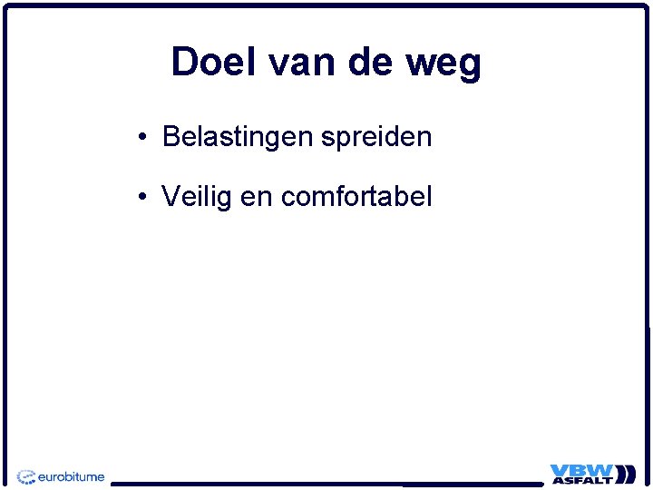 Doel van de weg • Belastingen spreiden • Veilig en comfortabel 