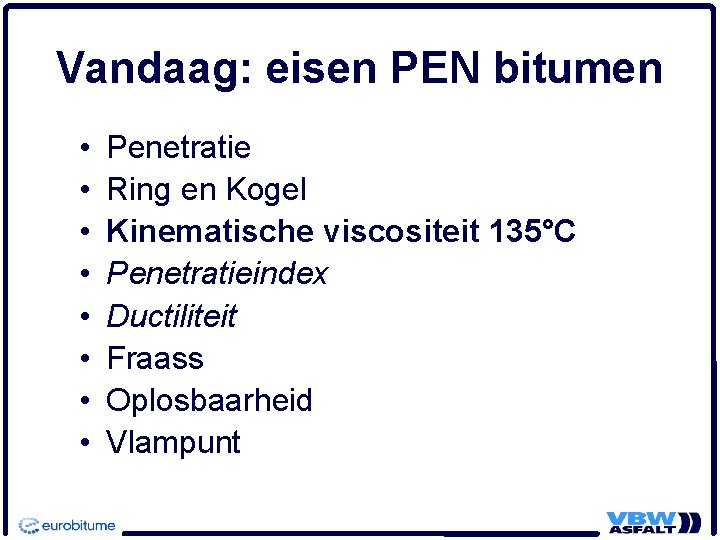 Vandaag: eisen PEN bitumen • • Penetratie Ring en Kogel Kinematische viscositeit 135°C Penetratieindex