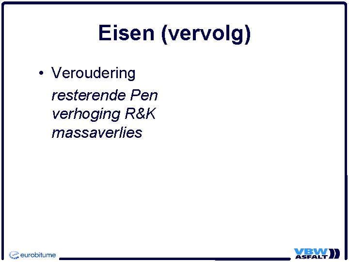 Eisen (vervolg) • Veroudering resterende Pen verhoging R&K massaverlies 