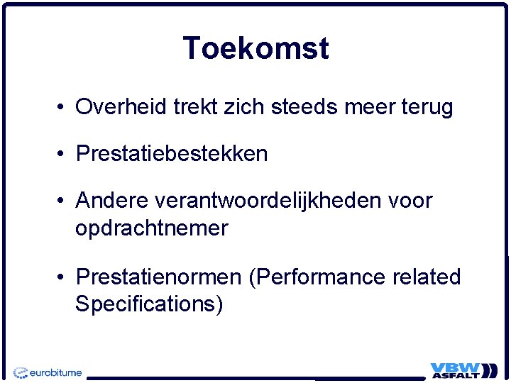 Toekomst • Overheid trekt zich steeds meer terug • Prestatiebestekken • Andere verantwoordelijkheden voor