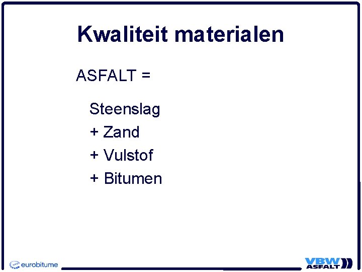 Kwaliteit materialen ASFALT = Steenslag + Zand + Vulstof + Bitumen 