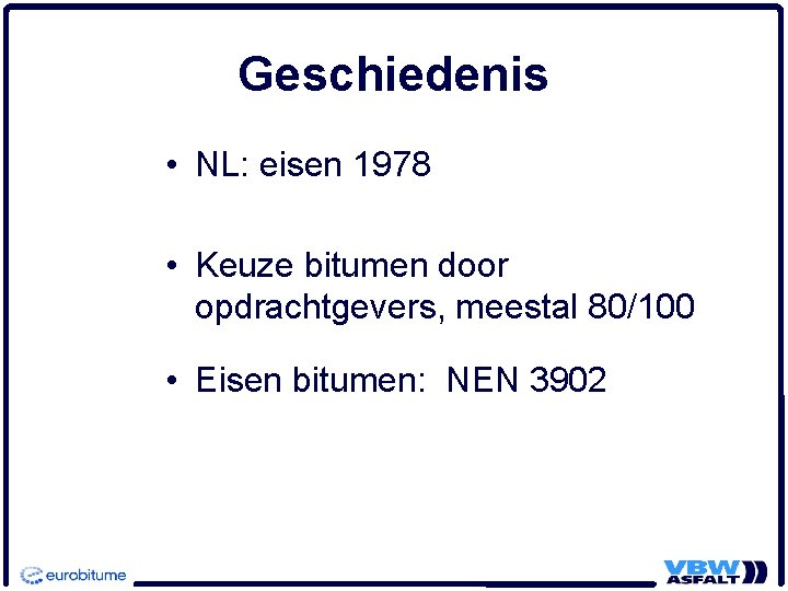 Geschiedenis • NL: eisen 1978 • Keuze bitumen door opdrachtgevers, meestal 80/100 • Eisen