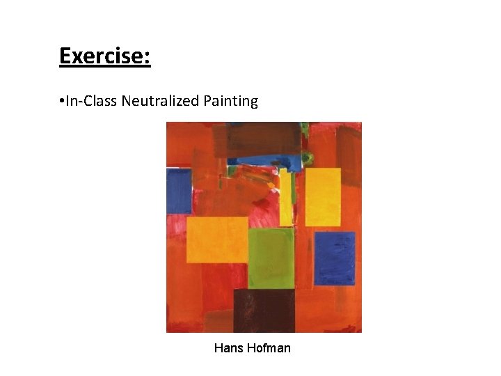 Exercise: • In-Class Neutralized Painting Hans Hofman 