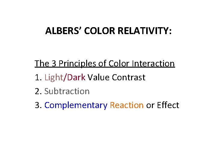 ALBERS’ COLOR RELATIVITY: The 3 Principles of Color Interaction 1. Light/Dark Value Contrast 2.