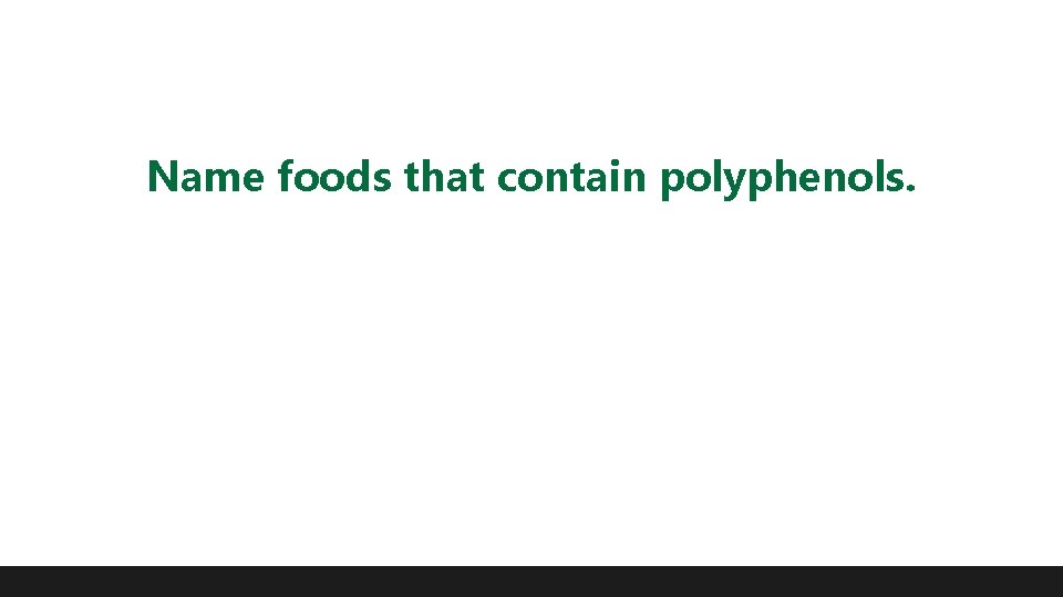 Name foods that contain polyphenols. 