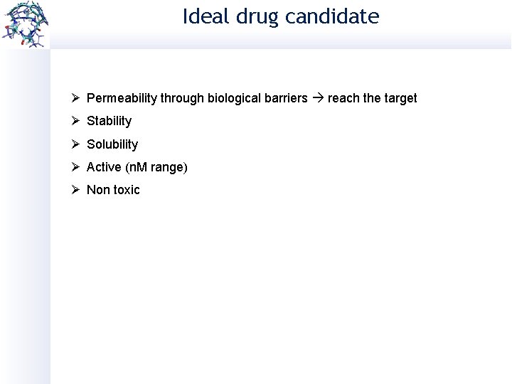 Ideal drug candidate Ø Permeability through biological barriers reach the target Ø Stability Ø