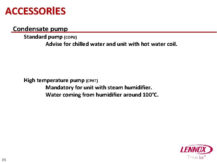 ACCESSORIES Condensate pump Standard pump (COPU) Advise for chilled water and unit with hot