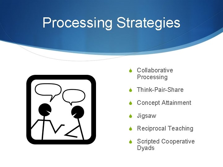 Processing Strategies S Collaborative Processing S Think-Pair-Share S Concept Attainment S Jigsaw S Reciprocal