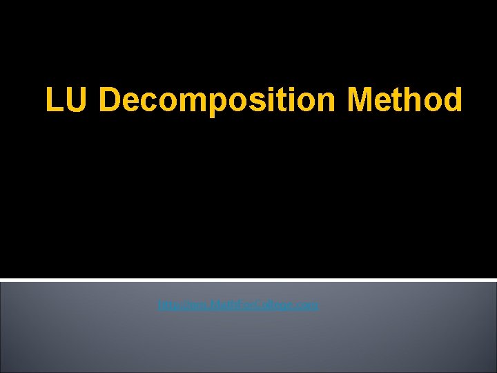 LU Decomposition Method http: //nm. Math. For. College. com 