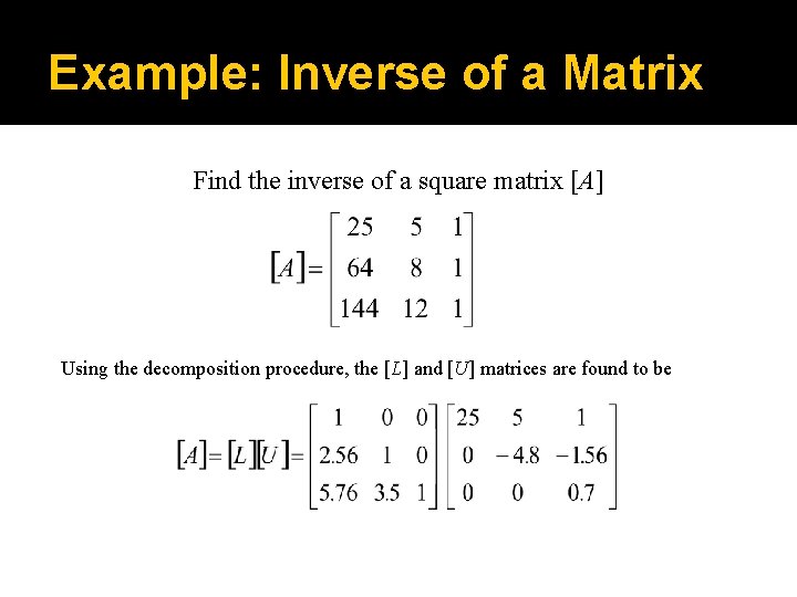 Example: Inverse of a Matrix Find the inverse of a square matrix [A] Using