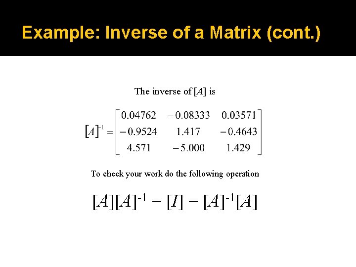 Example: Inverse of a Matrix (cont. ) The inverse of [A] is To check