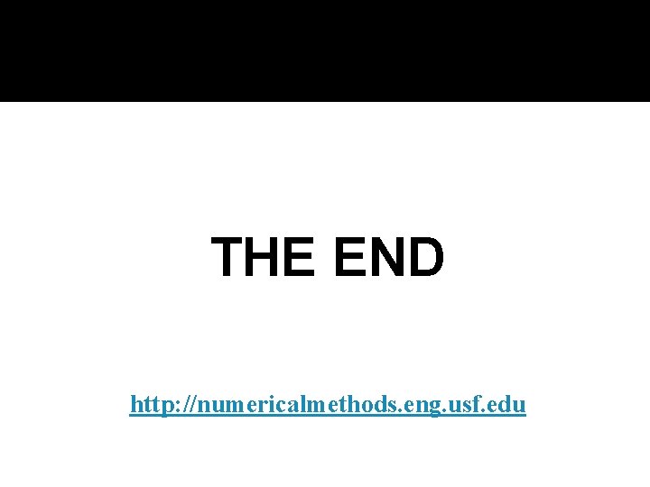 THE END http: //numericalmethods. eng. usf. edu 