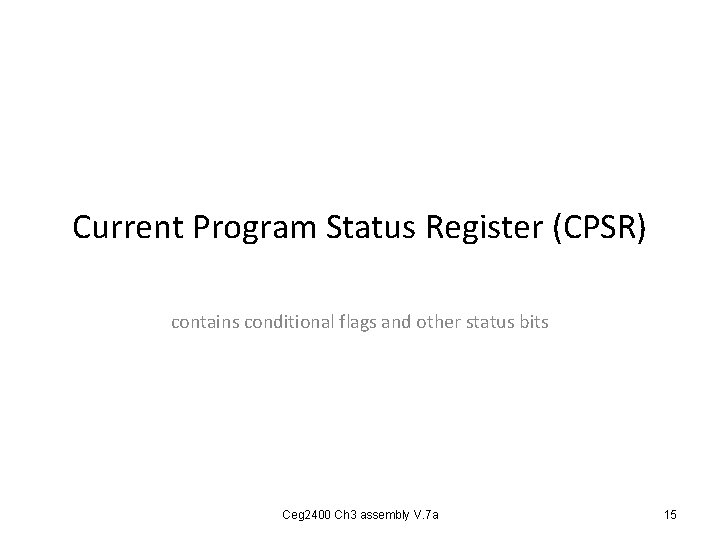 Current Program Status Register (CPSR) contains conditional flags and other status bits Ceg 2400 Current Program Status Register (CPSR) contains conditional flags and other status bits Ceg 2400