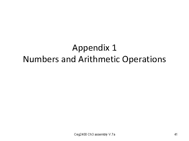 Appendix 1 Numbers and Arithmetic Operations Ceg 2400 Ch 3 assembly V. 7 a Appendix 1 Numbers and Arithmetic Operations Ceg 2400 Ch 3 assembly V. 7 a