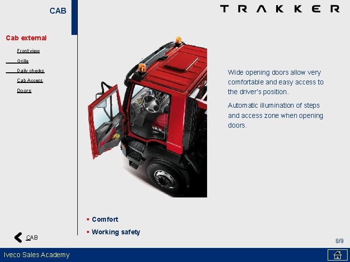 CAB Cab external Front view Grille Daily checks Wide opening doors allow very comfortable