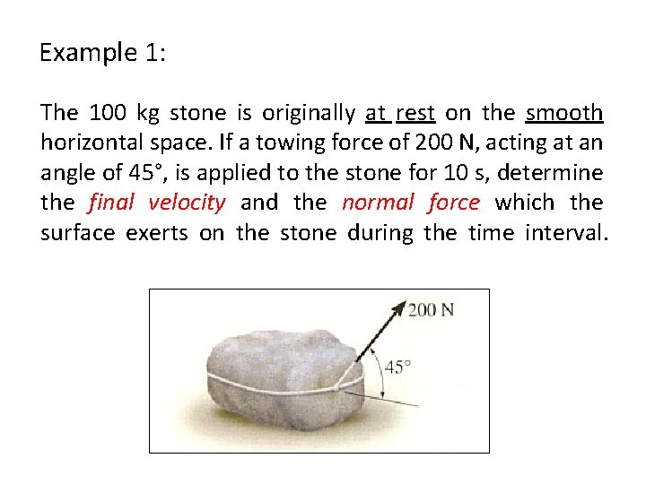 Example 1: The 100 kg stone is originally at rest on the smooth horizontal