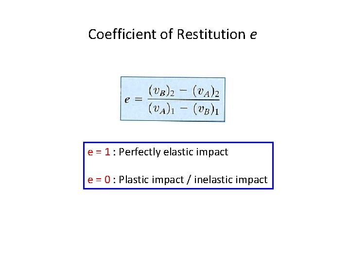 Coefficient of Restitution e e = 1 : Perfectly elastic impact e = 0