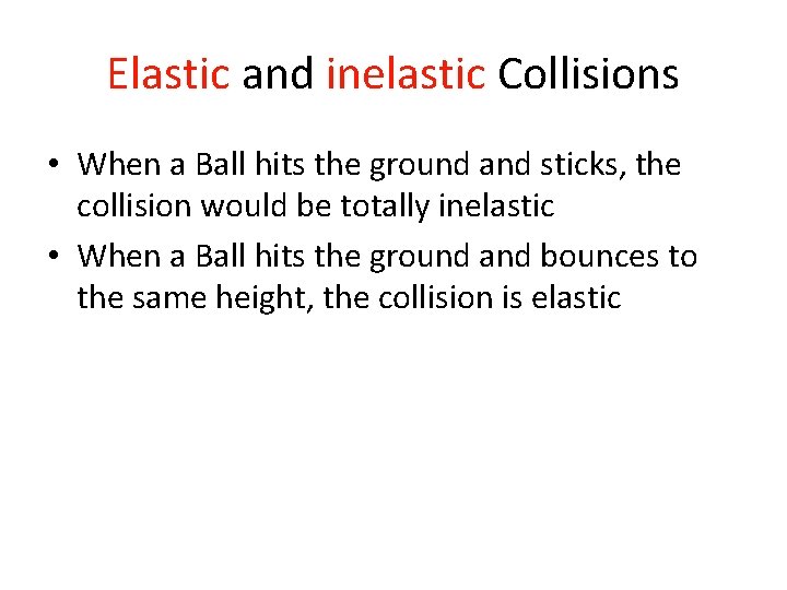 Elastic and inelastic Collisions • When a Ball hits the ground and sticks, the