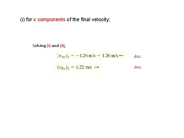 (i) for x components of the final velocity; Solving (i) and (ii), Ans. 