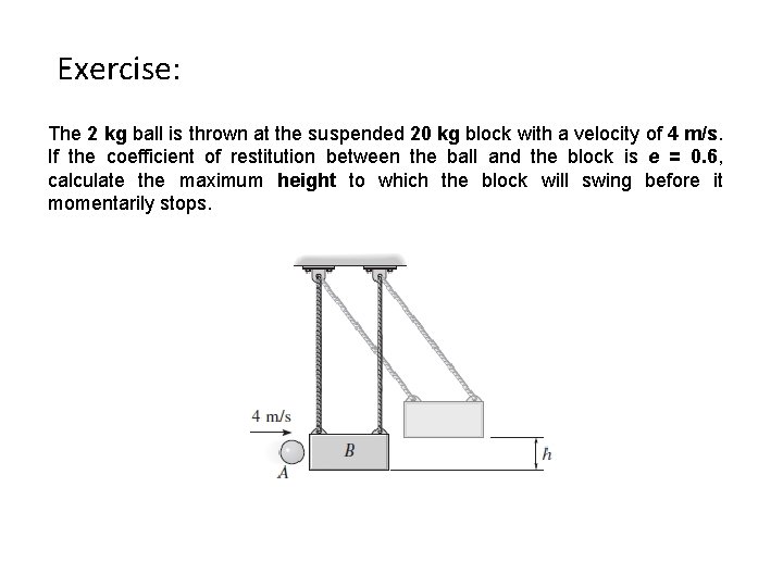 Exercise: The 2 kg ball is thrown at the suspended 20 kg block with