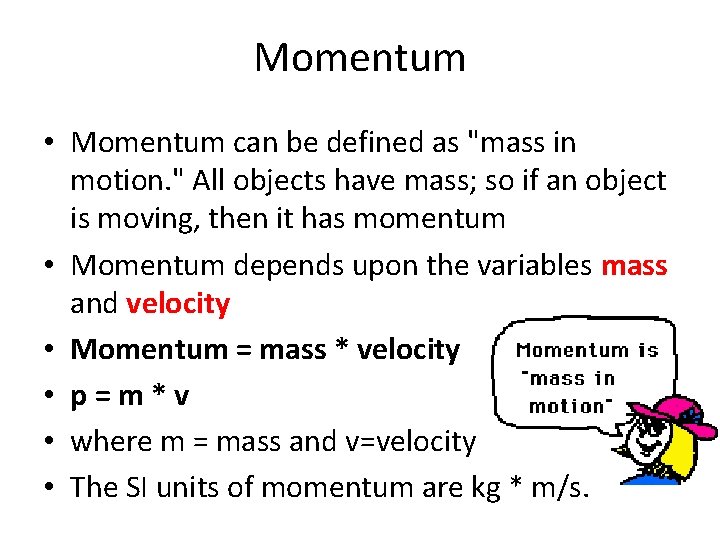 Momentum • Momentum can be defined as "mass in motion. " All objects have