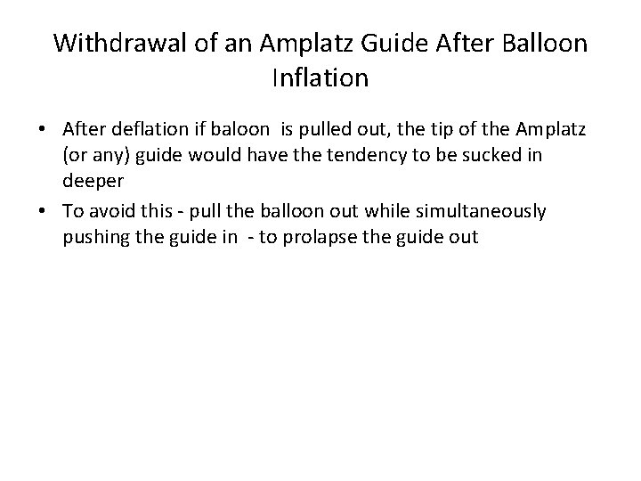 Withdrawal of an Amplatz Guide After Balloon Inflation • After deflation if baloon is