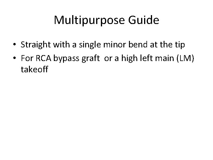 Multipurpose Guide • Straight with a single minor bend at the tip • For