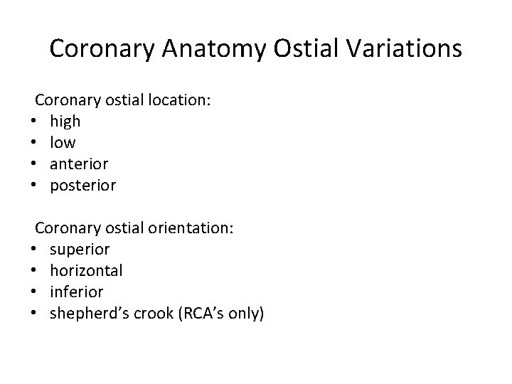 Coronary Anatomy Ostial Variations Coronary ostial location: • high • low • anterior •